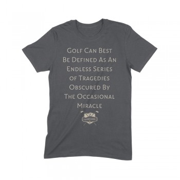 Golf Can Best Be Defined As An Endless Series of Tragedies Obscured By The Occasional Miracle Golf Tee Shirt