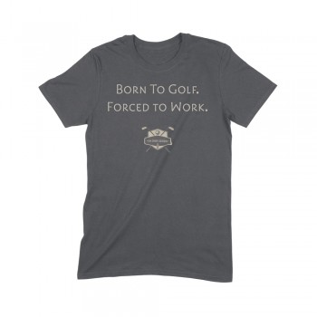 Born To Golf. Forced to Work. Golf Tee Shirt